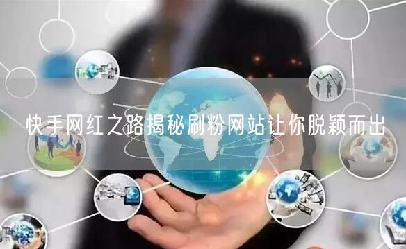 快手网红之路揭秘刷粉网站让你脱颖而出