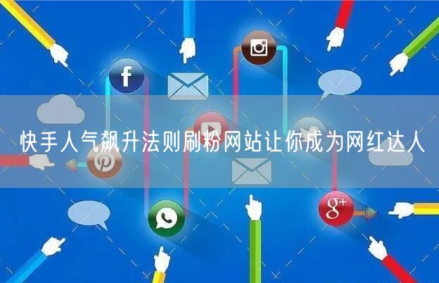 快手人气飙升法则刷粉网站让你成为网红达人