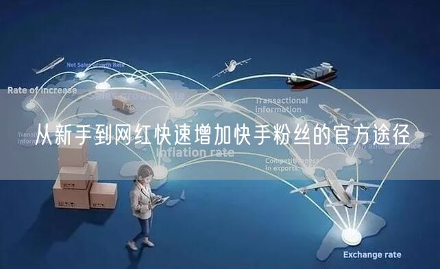 从新手到网红快速增加快手粉丝的官方途径