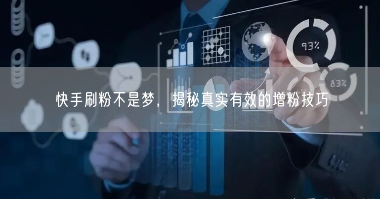 快手刷粉不是梦，揭秘真实有效的增粉技巧