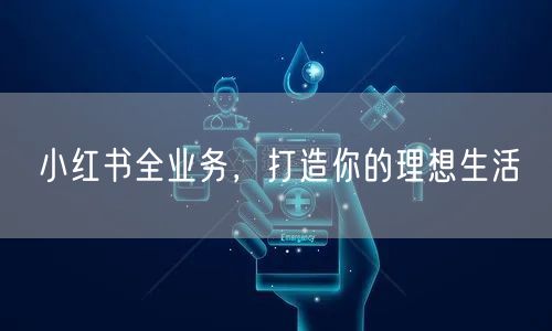 小红书全业务，打造你的理想生活